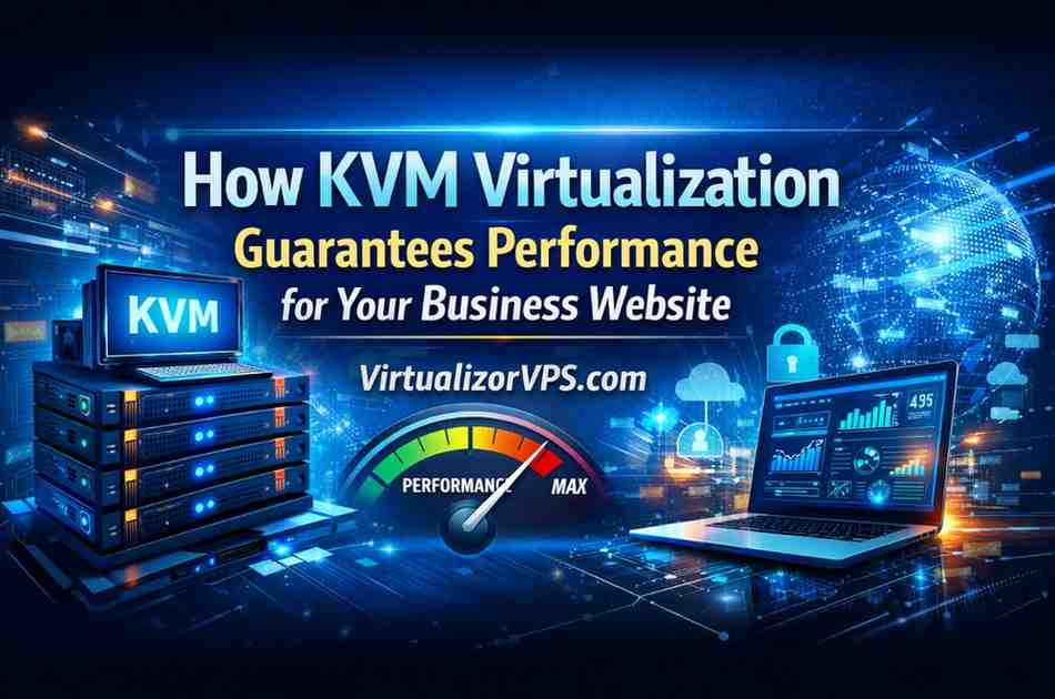 How KVM Virtualization Guarantees Performance for Your Business Website - VirtualizorVPS.com